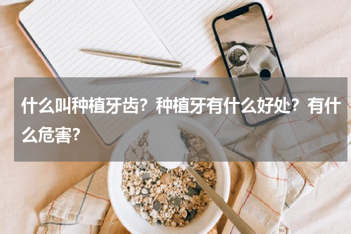 什么叫种植牙齿？种植牙有什么好处？有什么危害？