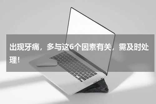 出现牙痛，多与这6个因素有关，需及时处理！