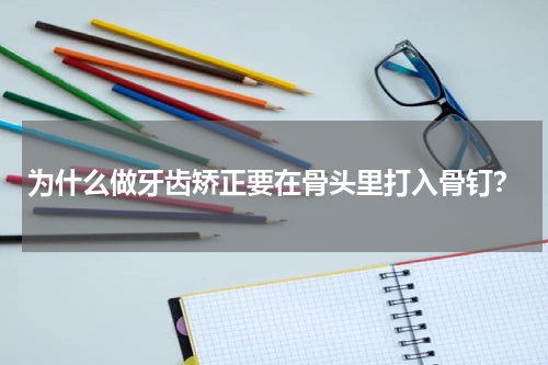 为什么做牙齿矫正要在骨头里打入骨钉？